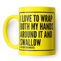 I Love To Wrap My Hands And Swallow Mug